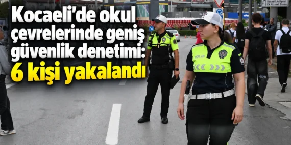 Kocaeli’de okul denetimleri: Aranan 6 şüpheli yakalandı