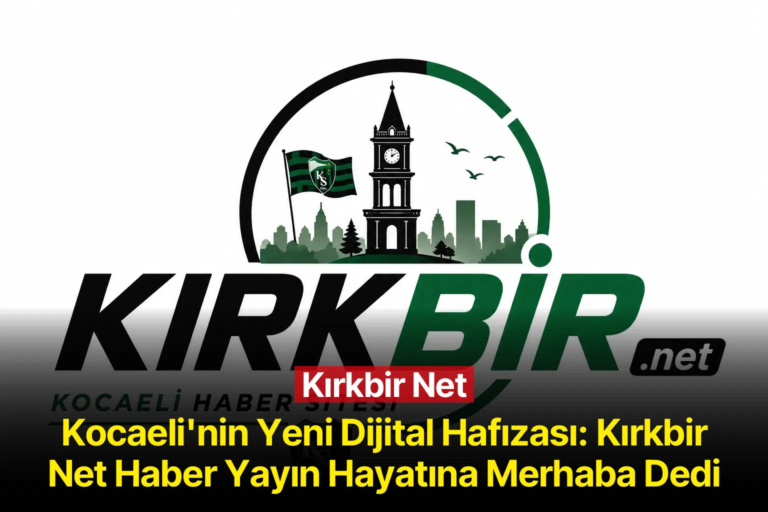 Kocaeli’nin yeni dijital haber sitesi Kırkbir Net yayında